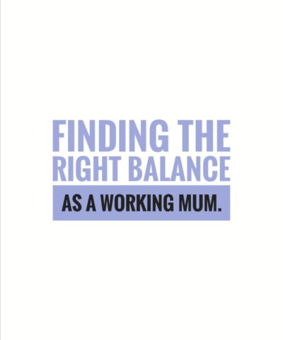 Finding the right balance as a working mum.