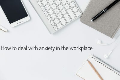 How to deal with anxiety in the workplace.