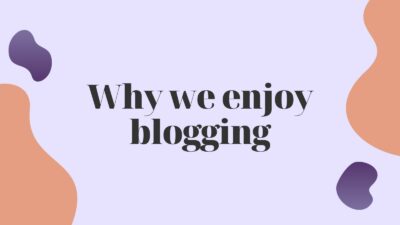 Why we enjoy blogging.